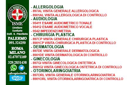 ISME - Istituto Medico Europeo Palermo, Direttore Sanitario Salvatore Piscitello, CONVENZIONATO SSN SERVIZIO SANITARIO NAZIONALE, Allergologia e Immunologia clinica, Audiologia, Chirurgia Ambulatoriale, Chirurgia Estetica, Chirurgia Funzionale ed estetica del naso, Chirurgia Generale, Chirurgia Laparoscopica, Chirurgia Plastica e Ricostruttiva, Foniatria, Ginecologia ed Ostetricia, Otorinolaringoiatria e Chirurgia Cervico - Facciale, Otorinolaringoiatria Pediatrica, CONVENZIONATO PALERMO, SSN PALERMO, MUTUA, 